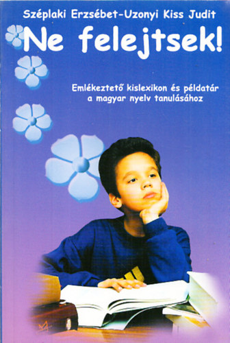 Uzonyi Kiss Judit; Széplaki Erzsébet - Ne felejtsetek!- Emlékeztető kislexikon és példatár a magyar nyelv tanulásához 10-14 évesek számára