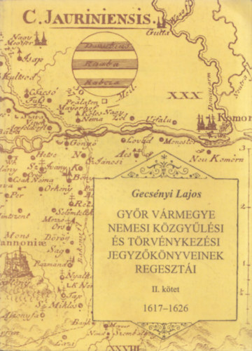 Gecsényi Lajos (szerk.) - Győr vármegye nemesi közgyűlési és törvénykezési jegyzőkönyveinek regesztái II. 1617-1626