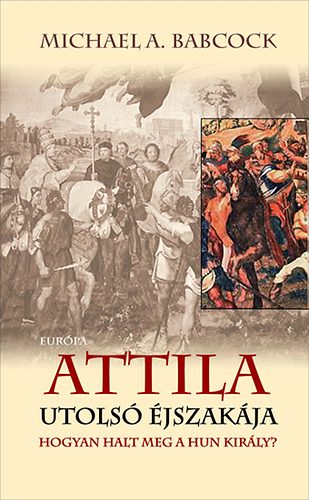 Michael A. Babcock - Attila utols jszakja - Hogyan halt meg a hun kirly?