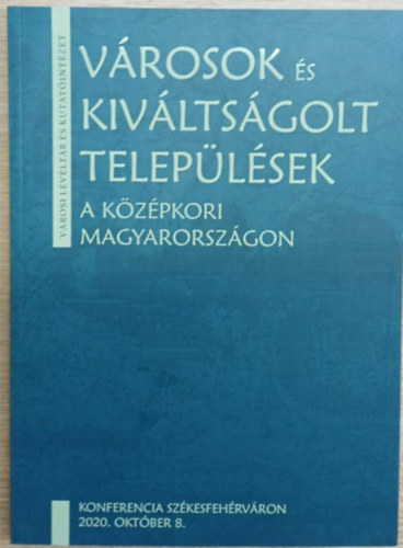 Zsoldos Attila (szerk.) - Vrosok s kivltsgolt teleplsek a kzpkori Magyarorszgon