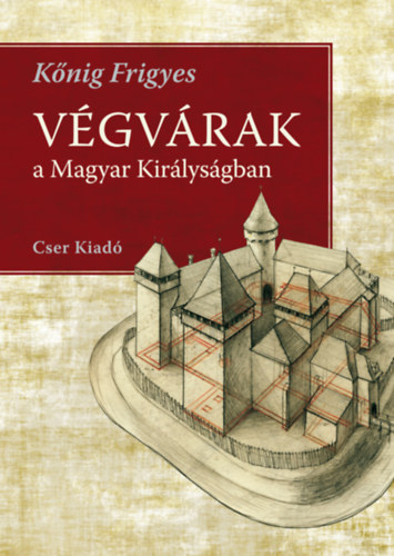 Kőnig Frigyes - Végvárak a Magyar Királyságban