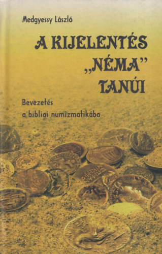 Medgyessy L�szl� - A kijelent�s "n�ma" tan�i - Bevezet�s a bibliai numizmatik�ba (dedik�lt)