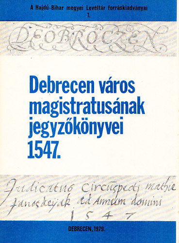 Gazdag Istv�n - Debrecen v�ros magistratus�nak jegyz�k�nyvei 1547.