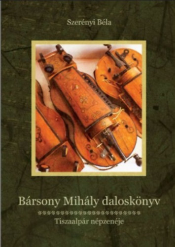 Szer�nyi B�la (szerk.) - B�rsony Mih�ly dalosk�nyv - Tiszaalp�r n�pzen�je