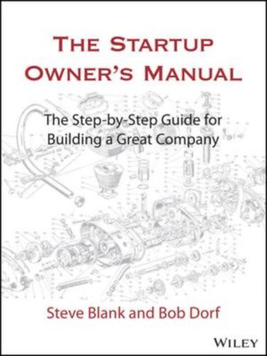 Steve Blank, Bob Dorf - The Startup Owner's Manual: The Step-By-Step Guide for Building a Great Company