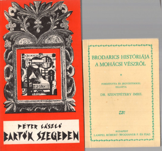 Apr� Ferenc, P�ter L�szl�, Dr. Szentp�tery Imre - 3 db irodalomt�rt�net k�nyv ( egy�tt ) 1. Brodarics hist�ri�ja a Moh�csi v�szr�l , 2. Bart�k Szegeden, 3. Babits Szegeden