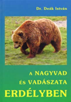 Dr. Deák István - A nagyvad és vadászata Erdélyben