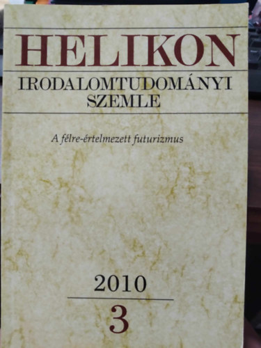 Varga L�szl� (f�szerk.) - Helikon Irodalomtudom�nyi Szemle 2010/3 - A f�lre-�rtelmezett futurizmus