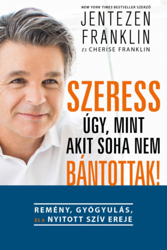 Jentezen Franklin, Cherise Franklin - Szeress úgy, mint akit soha nem bántottak!