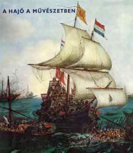 Marjai Imre - Pataky Dnes, Szerk.: Szkely Andrs, Graf.: Mayer Gyula - A haj a mvszetben - Ships in Art (Az Odsszeia-tjkpek mestere; Ambrogio Lorenzetti; Pinturicchio; id. Pieter Bruegel; Hendrick Cornelisz Vroom; Francesco Guardi; Vincent van Gogh; Bernth Aurl...)