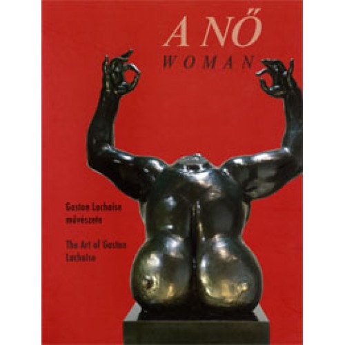 Jean Clair - Louise Bourgeois - Gaston Lachaise - A n GASTON LACHAISE MVSZETE - 	Magyar  Angol