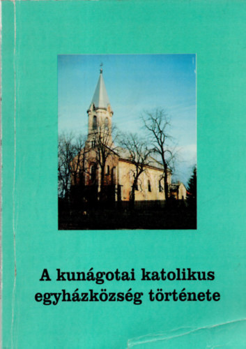 Kovács József - A kunágotai katolikus egyházközség története 1843 - 1993