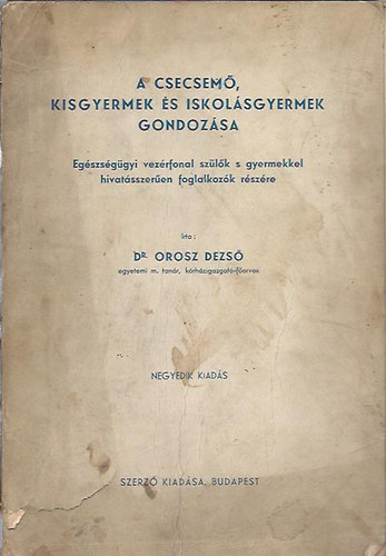 Dr. Orosz Dezs� - A csecsem�, kisgyermek �s iskol�sgyermek gondoz�sa