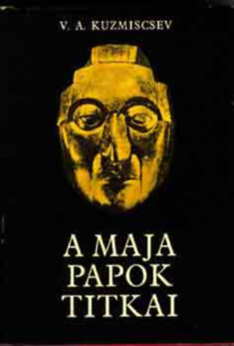 Vlagyimir Alekszandrovics Kuzmiscsev, SZERZ V. A. Kuzmiscsev FORDT Auer Klmn GRAFIKUS I. Salito G. Boiko - A maja papok titkai   Holt vrosok - A rgi majk naptra - Letasztott istensgek - Megelevenedett legendk - A tollas kgy tka) A knyv fekete-fehr fotkat, illusztrcikat tartalmaz.