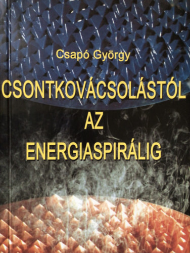 Csap Gyrgy - Csontkovcsolstl az energiaspirlig