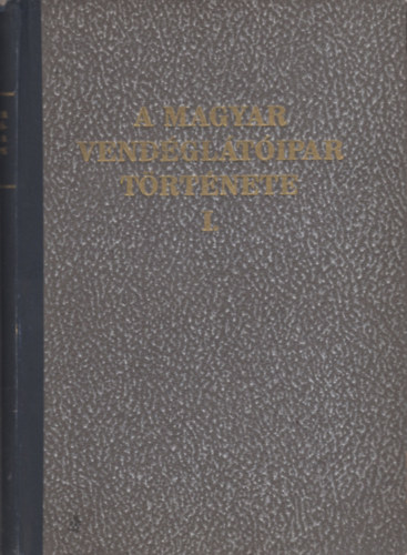 Ballai Kroly (szerk.) - A magyar vendgltipar trtnete I. (Unicus, I. kiads)