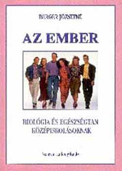 Berger Jzsefn - Az ember. Biolgia s egszsgtan kzpiskolsoknak