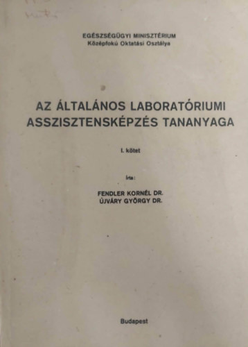 Dr. Fendler Kornél, dr. Újváry György - Az általános laboratóriumi asszisztensképzés tananyaga I. kötet