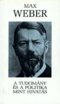 Max Weber - A tudomny s a politika mint hivats