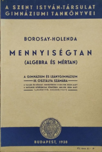 Borosay Dávid - Holenda Barnabás - Mennyiségtan (Algebra-mértan) - A gimnázium és leánygimnázium III. osztálya számára