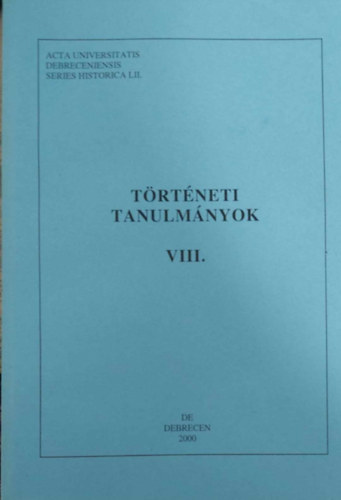 Trtneti tanulmnyok VIII. (A Debreceni Egyetem Trtneti Intzetnek kiadvnya)