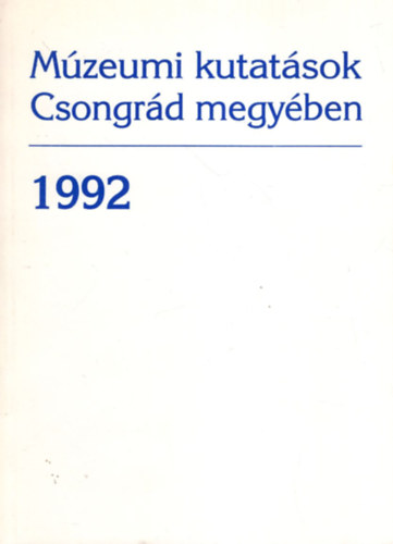 Lengyel Andrs (szerk.) - Mzeumi kutatsok Csongrd megyben 1992