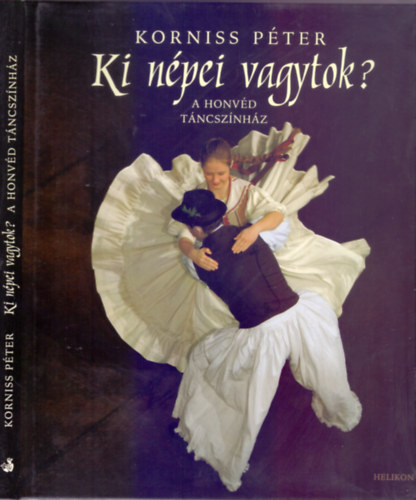 Korniss Pter (fot) - Szle Lszl (szveg) - Ki npei vagytok? - A Honvd Tncsznhz (Ktnyelv: magyar-angol)