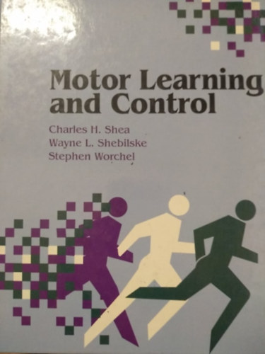 Charles H. Shea - Wayne L. Shebilske - Stephen Worchel - Motor Learning and Control (Motoros tanul�s �s vez�rl�s angol nyelven)