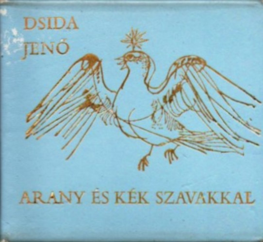 Dsida Jen� - Arany �s k�k szavakkal /sz�mozott/(t�rpek�nyv)