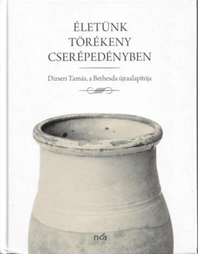 dr. R�cz Anik� - N�meth S�ndor (olvas�szerk.) - �let�nk t�r�keny cser�ped�nyben - Dizseri Tam�s, a Bethesda �jraalap�t�ja