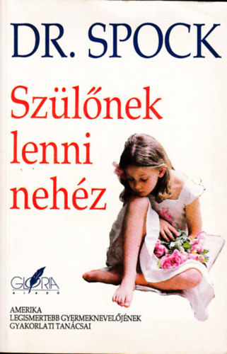 Dr. Benjamin Spock - Szlnek lenni nehz AMERIKA LEGISMERTEBB GYERMEKNEVELJNEK GYAKORLATI TANCSAI