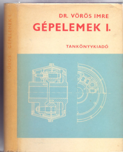 Dr. V�r�s Imre - G�pelemek I. - K�t� g�pelemek, tart�lyok, cs�vek, cs�szerelv�nyek, tengelyek, tengelykapcsol�k (342 �br�val)