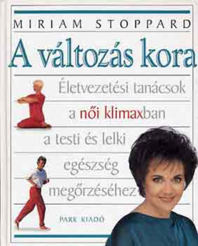 Dr. Miriam Stoppard - A v�ltoz�s kora �LETVEZET�SI TAN�CSOK A N�I KLIMAXBAN A TESTI �S LELKI EG�SZS�G MEG�RZ�S�HEZ