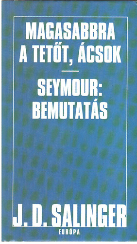 J. D. Salinger - Magasabbra a tetőt, ácsok-Seymour: Bemutatás