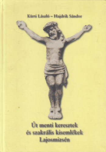 Kürti László, Hajdrik Sándor - Út menti keresztek és szakrális kisemlékek Lajosmizsén