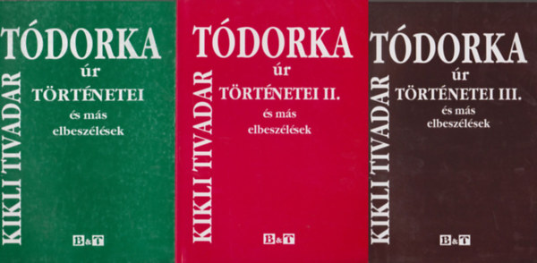 Kikli Tivadar - Tdorka r trtnetei s ms elbeszlsek I-III.