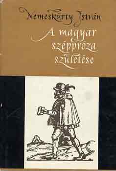 Nemeskürty István - A magyar széppróza születése