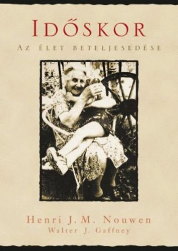 Henri J. M. Nouwen; Walter J. Gaffney - Idskor - Az let beteljesedse
