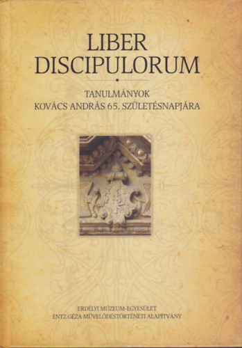 Kov�cs Zsolt - Sarkadi Nagy Emese - Weisz Attila (szerk.) - Liber Discipulorum - Tanulm�nyok Kov�cs Andr�s 65. sz�let�snapj�ra