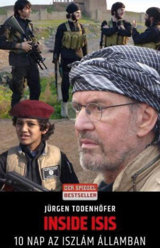 J�rgen Todenh�fer, Balla Judit (ford.) - Inside ISIS - 10 nap az Iszl�m �llamban (Balla Judit for�t�sa)