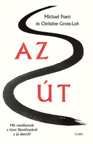 Michael Puett, Christine Gross-Loh - Az �t - Mit tanulhatunk a k�nai filoz�fusokt�l a j� �letr�l?