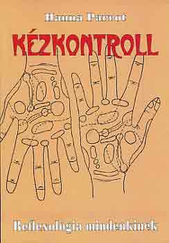 Hanna Parrot - Kézkontroll - REFLEXOLÓGIA MINDENKINEK (Szervrendszerek zónái; A fej és a nyak területei; Gerincoszlop és ízületek területe; Idegrendszer; Mellkasi szervek; Hasi szervek; Húgyúti és nemi szervek; Bőr; Összetett kórképek)