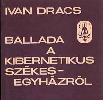 Ivan Dracs - Ballada a kibernetikus sz�kesegyh�zr�l