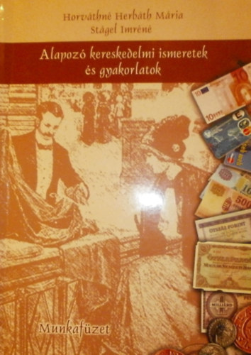 Horvthn Herbth Mria, Stgel Imrn - Alapoz kereskedelmi ismeretek s gyakorlatok - Munkafzet