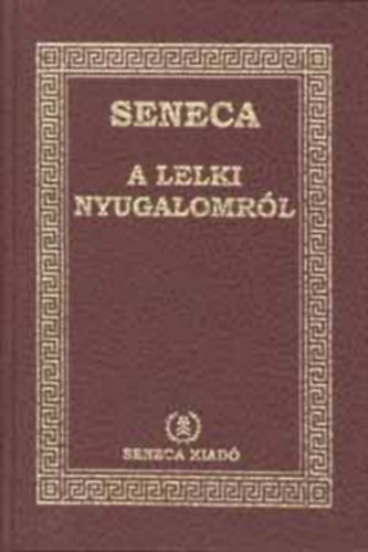 Lucius Annaeus Seneca - A lelki nyugalomról