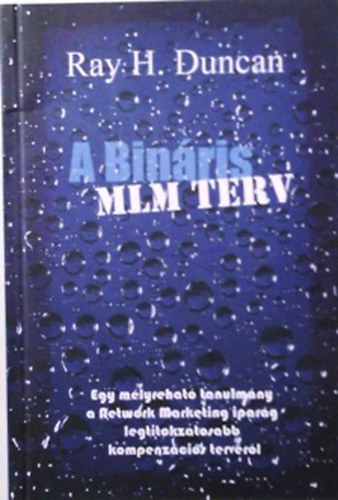 RAY H. DUNCAN - A BINRIS MLM TERV - Egy mlyrehat tanulmny a Network Marketing iparg legtitokzatosabb kompenzcis tervrl