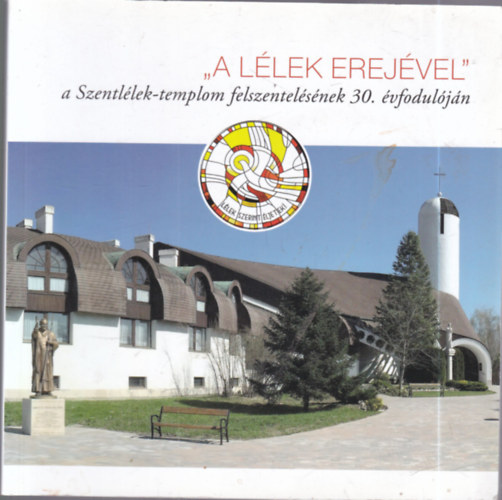 Benkovich Ferenc, Gaál Barnabás (szerk.), Tóta Benedek Péter (szerk.) - A lélek erejével - a Szentlélek templom felszentelésének 30 évfordulóján