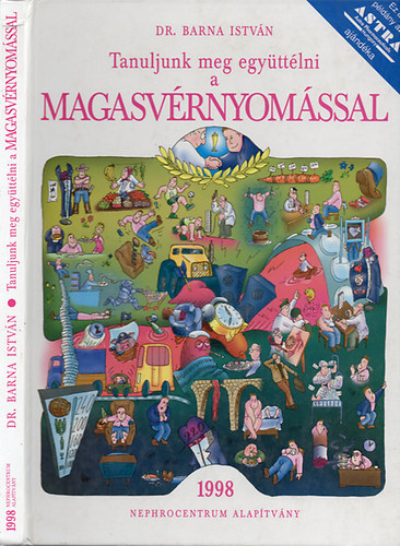 Dr. Barna Istvn, Szerk.: Dr. Polner Klmn, Graf.: Sallai Jzsef - Tanuljunk meg egyttlni a magasvrnyomssal - (Mit kell tudni a vrnyomsrl?; A magasvrnyoms betegsg; A vrnyomsmrs; A magasvrnyomsbetegsg jellemz tnetei, osztlyozsa, szvdmnyei, mirt veszlyes; A hipertn