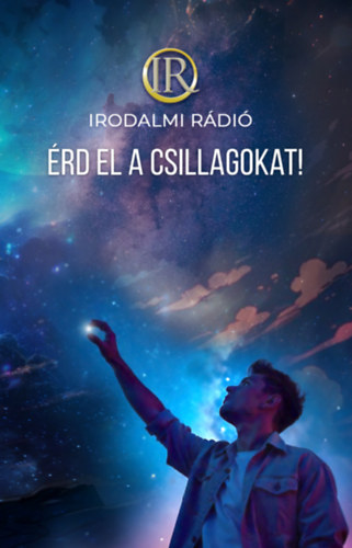 Zsoldos rpd (szerk.) - Zsolod Adrienn (szerk.) - rd el a csillagokat! - Az Irodalmi Rdi alkotkzssge