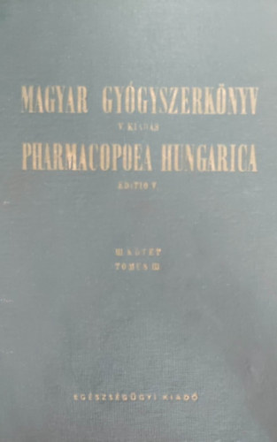 Dr. Schulek Elem�r (felel�s szerk.) - V. Magyar Gy�gyszerk�nyv III. k�tet - V. Pharmacopoea Hungarica Tomus III.